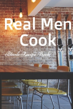 Paperback Real Men Cook (Blank Recipe Book): Lined Notebook / Journal Gift, 100 Pages, 6x9, Soft Cover, Matte Finish Inspirational Quotes Journal, Notebook, Dia Book