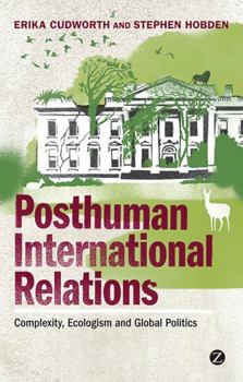 Paperback Posthuman International Relations: Complexity, Ecologism and Global Politics Book
