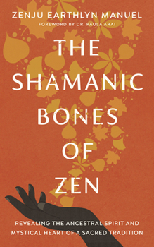 Paperback The Shamanic Bones of Zen: Revealing the Ancestral Spirit and Mystical Heart of a Sacred Tradition Book