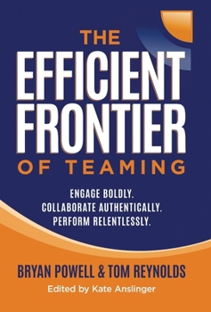 Hardcover The Efficient Frontier of Teaming: Engage Boldly. Collaborate Authentically. Perform Relentlessly. Book