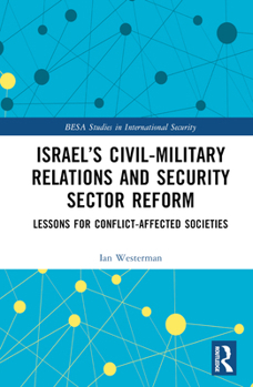 Hardcover Israel's Civil-Military Relations and Security Sector Reform: Lessons for Conflict-Affected Societies Book