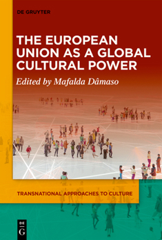The European Union as a Global Cultural Power (Transnational Approaches to Culture)