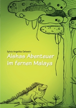 Aishas Abenteuer im fernen Malaya: für Kinder ab 5 Jahren und Erwachsene, die nicht vergessen haben, Kind zu sein.