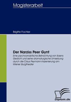 Paperback Der Narziss Peer Gynt: Eine psychoanalytische Betrachtung von Ibsens Gedicht und seine dramaturgische Umsetzung durch die Claus Peymann-Insze [German] Book