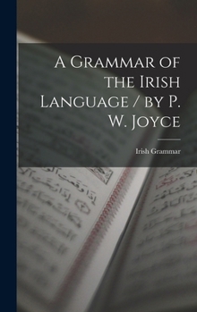 A Grammar of the Irish Language / by P. W. Joyce