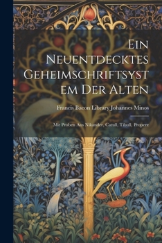 Paperback Ein Neuentdecktes Geheimschriftsystem der Alten: Mit Proben aus Nikander, Catull, Tibull, Properz Book
