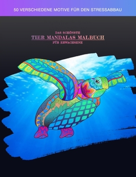 DAS SCHÖNSTE TIER MANDALAS MALBUCH FÜR ERWACHSENE: 8.5x11 Zoll (ähnlich DIN A4 Format) 50 verschiedene Tiermotive in unterschiedlichen Stilen zum ... Geschenkidee für Frauen (German Edition)