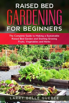 Paperback Raised Bed Gardening for Beginners: The Complete Guide to Making a Sustainable Raised Bed Garden and Starting Growing Fruits, Vegetables and Herbs Book