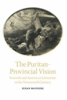 The Puritan-Provincial Vision: Scottish and American Literature in the Nineteenth Century - Book  of the Cambridge Studies in American Literature and Culture