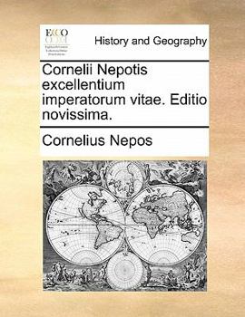 Cornelii Nepotis excellentium imperatorum vitae. Editio novissima.