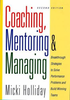 Paperback Coaching, Mentoring and Managing, Second Edition: Breakthrough Strategies to Solve Performance Problems and Build Winning Teams Book