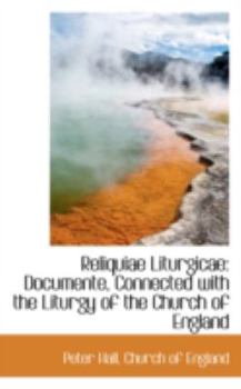 Paperback Reliquiae Liturgicae: Documente, Connected with the Liturgy of the Church of England Book