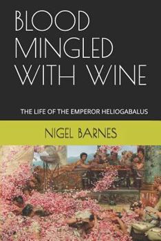 Paperback Blood Mingled with Wine: The Life of the Emperor Heliogabalus Book