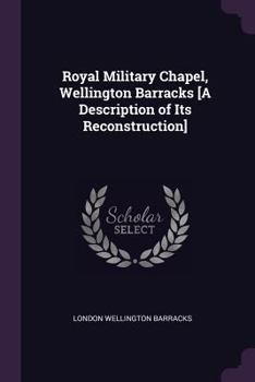 Paperback Royal Military Chapel, Wellington Barracks [A Description of Its Reconstruction] Book