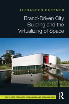 Paperback Brand-Driven City Building and the Virtualizing of Space Book