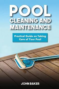 Paperback Pool Cleaning and Maintenance: Practical Guide on Taking Care of Your Pool Book