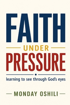 FAITH UNDER PRESSURE: Learning to See Through God's Eyes