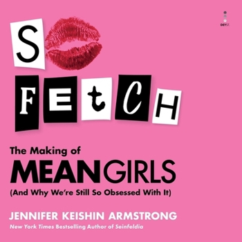 So Fetch: The Making of Mean Girls and Why We're Still So Obsessed With It