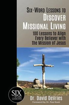 Paperback Six-Word Lessons to Discover Missional Living: 100 Six-Word Lessons to Align Every Believer with the Mission of Jesus Book