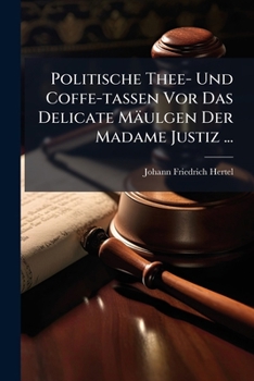 Paperback Politische Thee- Und Coffe-tassen Vor Das Delicate Mäulgen Der Madame Justiz ...: Oder Juristische Streit-fragen Von Denen Letzten Willens-verordnunge Book