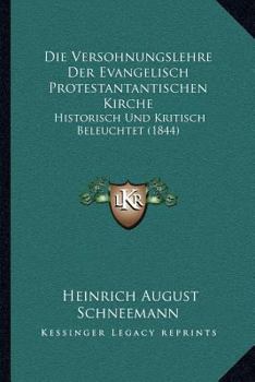 Die Versohnungslehre Der Evangelisch Protestantantischen Kirche: Historisch Und Kritisch Beleuchtet (1844)