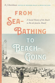 Paperback From Sea-Bathing to Beach-Going: A Social History of the Beach in Rio de Janeiro, Brazil Book