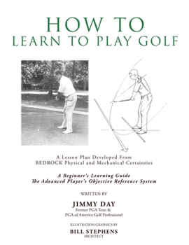 Paperback How To Learn To Play Golf: A Lesson Plan Developed From BEDROCK Physical and Mechanical Certainties Book