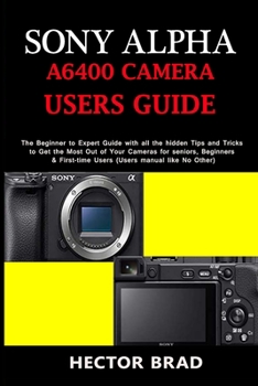 Paperback Sony Alpha A6400 Camera Users Guide: The Beginner to Expert Guide with all the hidden Tips and Tricks to Get the Most Out of Your Cameras for seniors, Book
