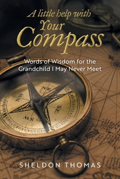 Paperback A Little Help With Your Compass: Words of Wisdom for the Grandchild I May Never Meet Book