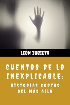 Paperback Cuentos de lo inexplicable: Historias cortas del más allá [Spanish] Book