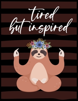 Tired but inspired: Sloth Notebook (Composition Journal). Best sloth gifts teacher for multiple purpose like writing notes, plans and ideas. This ... journal for girls who are in love with sloth