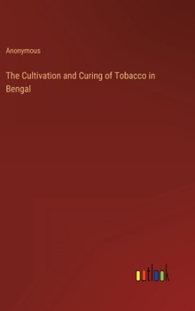 Hardcover The Cultivation and Curing of Tobacco in Bengal Book