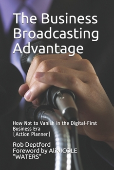 Paperback The Business Broadcasting Advantage: How Not to Vanish in the Digital-First Business Era Book