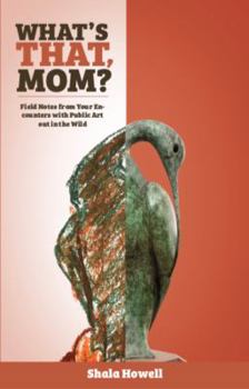 Paperback What's That, Mom? (The Journal): Field Notes from Your Encounters with Public Art out in the Wild Book