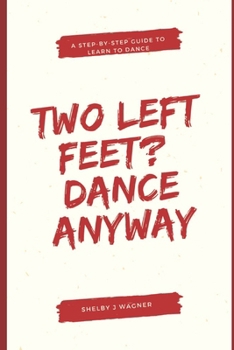 Two Left Feet? Dance Anyway!: Your Step-by-Step Guide to Learn to Dance