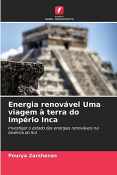 Energia renovável Uma viagem à terra do Império Inca: Investigar o estado das energias renováveis na América do Sul