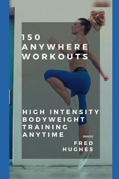Paperback 150 Anywhere Workouts: High Intensity Bodyweight Training Anytime Book