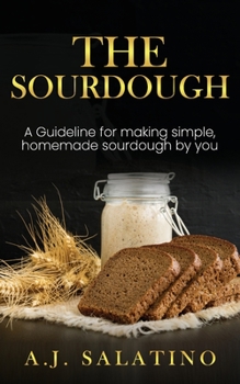 Paperback The Sourdough: A Guideline for making simple, homemade sourdough by you Book