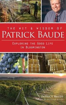 The Wit & Wisdom of Patrick Baude: Exploring the Good Life in Bloomington - Book  of the American Palate