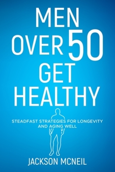 Paperback Men Over 50 Get Healthy: Steadfast Strategies for Longevity and Aging Well Book