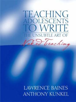 Paperback Teaching Adolescents to Write: The Unsubtle Art of Naked Teaching Book