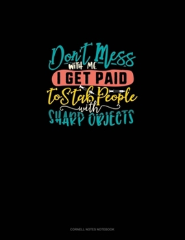 Don't Mess With Me I Get Paid To Stab People With Sharp Objects: Cornell Notes Notebook