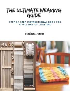 Paperback The Ultimate Weaving Guide: Step by Step Instructional Book for a Full Day of Crafting Book