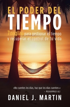 El poder del tiempo: 7 reglas de gestión del tiempo para tomar el control de tu vida (Desarrollo Personal Y Autoayuda) (Spanish Edition)