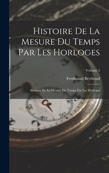 Hardcover Histoire De La Mesure Du Temps Par Les Horloges: Histoire De La Mesure Du Temps Par Les Horloges; Volume 2 [French] Book