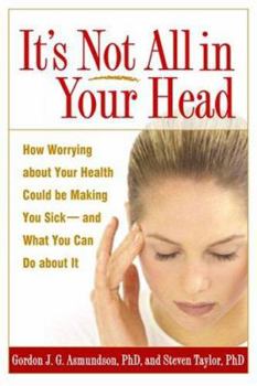 Hardcover It's Not All in Your Head: How Worrying about Your Health Could Be Making You Sick--and What You Can Do about It Book