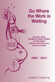 Paperback Go Where the Work Is Waiting: The Story of the Sisters of Saint Joseph of Goulburn and the Places They Have Lived and Worked Book