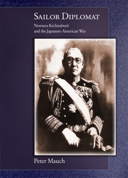 Sailor Diplomat: Nomura Kichisaburo and the Japanese-American War - Book #333 of the Harvard East Asian Monographs