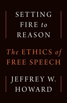 Setting Fire to Reason: The Ethics of Free Speech