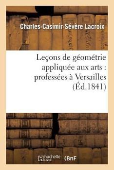Paperback Leçons de Géométrie Appliquée Aux Arts: Professées À Versailles [French] Book